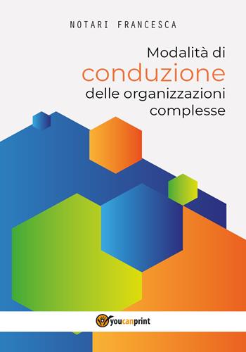 Modalità di conduzione delle organizzazioni complesse - Francesca Notari - Libro Youcanprint 2017, Youcanprint Self-Publishing | Libraccio.it