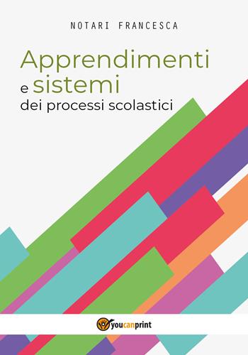 Apprendimenti e sistemi dei processi scolastici - Francesca Notari - Libro Youcanprint 2017, Youcanprint Self-Publishing | Libraccio.it