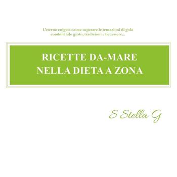 Ricette da-mare nella dieta a zona - SStellaG - Libro Youcanprint 2017, Youcanprint Self-Publishing | Libraccio.it