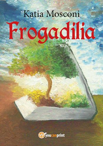 Frogadilia - Katia Mosconi - Libro Youcanprint 2017, Youcanprint Self-Publishing | Libraccio.it