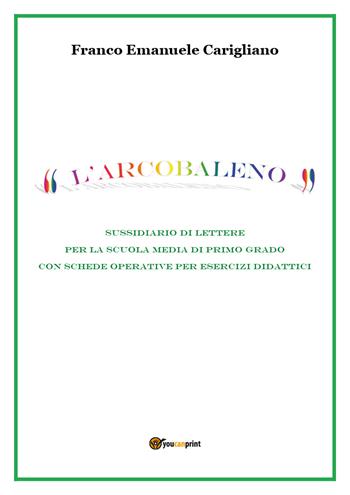 L' arcobaleno - Franco Emanuele Carigliano - Libro Youcanprint 2020, Youcanprint Self-Publishing | Libraccio.it