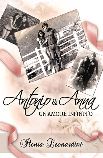 Antonio & Anna. Un amore infinito - Ilenia Leonardini - Libro Youcanprint 2017, Youcanprint Self-Publishing | Libraccio.it