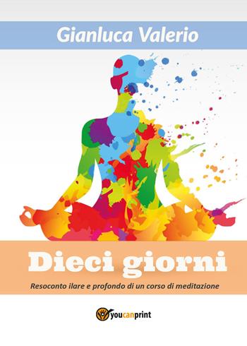 Dieci giorni - Gianluca Valerio - Libro Youcanprint 2017, Youcanprint Self-Publishing | Libraccio.it