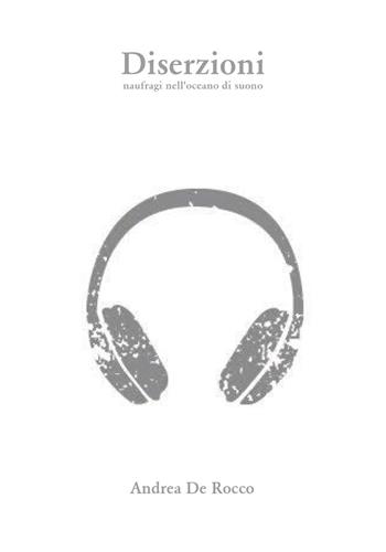Diserzioni. Naufragi nell'oceano di suono - Andrea De Rocco - Libro Youcanprint 2017, Youcanprint Self-Publishing | Libraccio.it