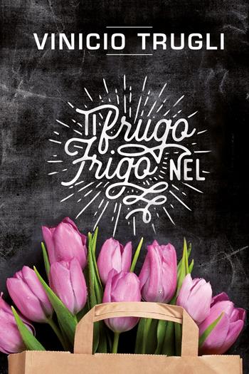 Ti frugo nel frigo - Vinicio Trugli - Libro Youcanprint 2017, Youcanprint Self-Publishing | Libraccio.it