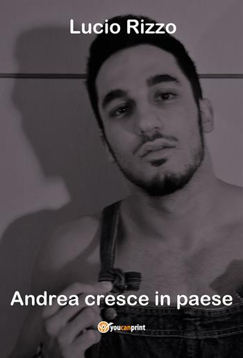 Andrea cresce in paese - Lucio Rizzo - Libro Youcanprint 2017, Youcanprint Self-Publishing | Libraccio.it