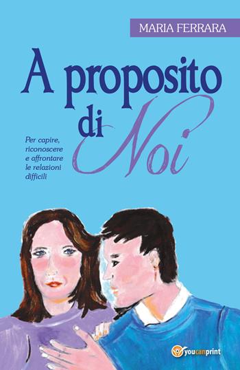A proposito di noi - Maria Ferrara - Libro Youcanprint 2018, Youcanprint Self-Publishing | Libraccio.it