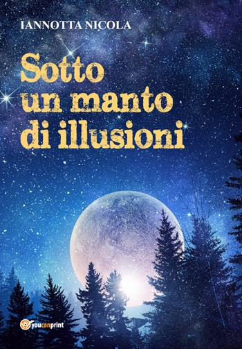 Sotto un manto di illusioni - Nicola Iannotta - Libro Youcanprint 2017, Youcanprint Self-Publishing | Libraccio.it