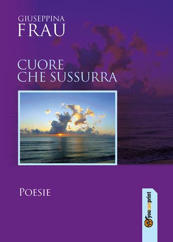 Cuore che sussurra - Giuseppina Frau - Libro Youcanprint 2017, Youcanprint Self-Publishing | Libraccio.it
