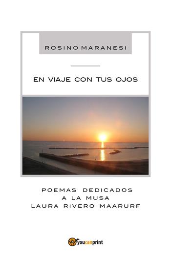 En viaje con tus ojos - Rosino Maranesi - Libro Youcanprint 2017, Youcanprint Self-Publishing | Libraccio.it