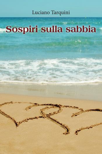 Sospiri sulla sabbia - Luciano Tarquini - Libro Youcanprint 2018, Youcanprint Self-Publishing | Libraccio.it