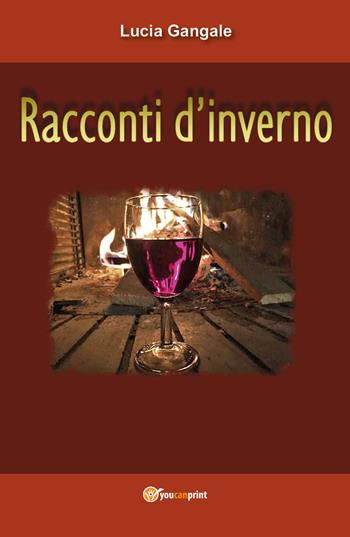 Racconti d'inverno - Lucia Gangale - Libro Youcanprint 2017, Youcanprint Self-Publishing | Libraccio.it