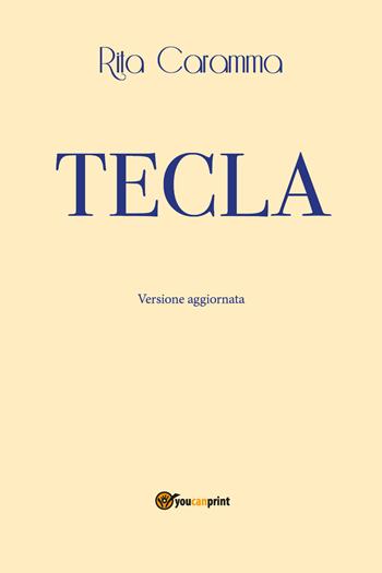 Tecla - Rita Caramma - Libro Youcanprint 2017, Youcanprint Self-Publishing | Libraccio.it