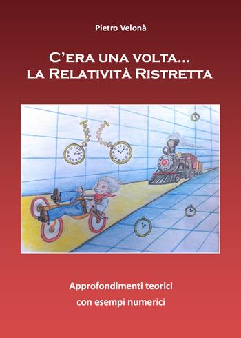 C'era una volta... la relatività ristretta. Approfondimenti teorici con esempi numerici - Pietro Velonà - Libro Youcanprint 2017, Youcanprint Self-Publishing | Libraccio.it