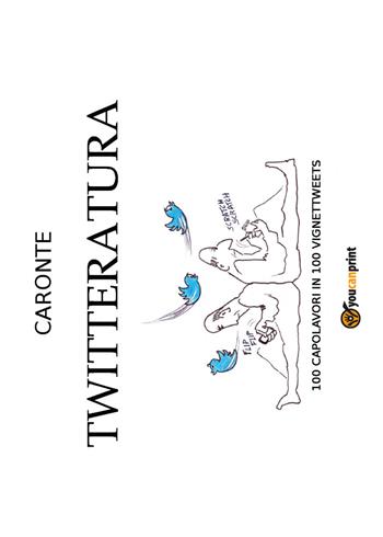 Twitteratura. 100 capolavori in 100 vignettweets - Guido Carretta, Emilio Dalmonte - Libro Youcanprint 2017, Youcanprint Self-Publishing | Libraccio.it