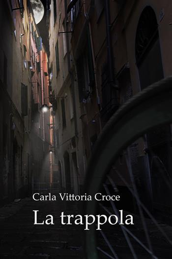 La trappola - Carla Vittoria Croce - Libro Youcanprint 2017, Youcanprint Self-Publishing | Libraccio.it