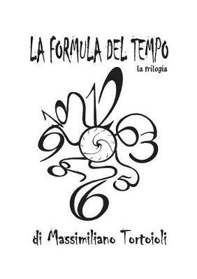 La formula del tempo. La trilogia - Massimiliano Tortoioli - Libro Youcanprint 2017, Youcanprint Self-Publishing | Libraccio.it