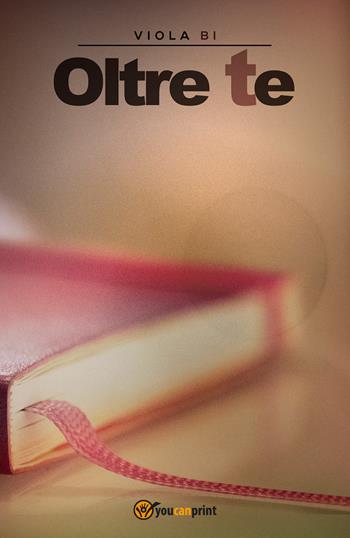 Oltre te - Viola Bi - Libro Youcanprint 2017, Youcanprint Self-Publishing | Libraccio.it