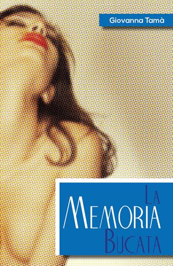 La memoria bucata - Giovanna Tamà - Libro Youcanprint 2017, Youcanprint Self-Publishing | Libraccio.it