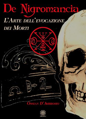 De negromancia. L'arte dell'evocazione dei morti - Ossian D'Ambrosio - Libro Psiche 2 2020 | Libraccio.it
