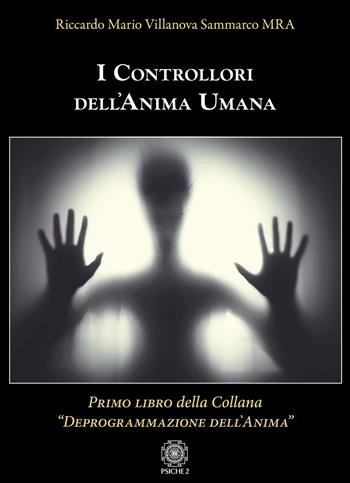 I controllori dell'anima umana - Riccardo Mario Villanova Sammarco - Libro Psiche 2 2020, Deprogrammazione dell'anima | Libraccio.it