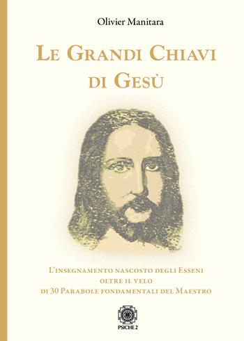 Le grandi chiavi di Gesù. L’insegnamento nascosto degli Esseni oltre il velo di 30 parabole fondamentali del maestro - Olivier Manitara - Libro Psiche 2 2020 | Libraccio.it