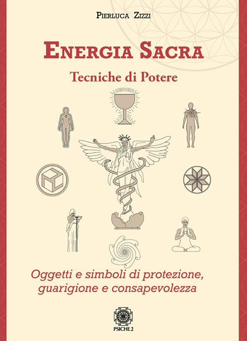 Energia sacra. Tecniche di potere. Oggetti e simboli di protezione,  guarigione e consapevolezza - Pierluca Zizzi - Libro