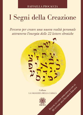 I segni della creazione. Percorso per creare una nuova realtà personale attraverso l’energia delle 22 lettere ebraiche. Con 22 Carte - Raffaella Procaccia - Libro Psiche 2 2020, La saggezza della cabalà | Libraccio.it