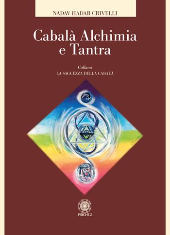 Cabalà, alchimia e tantra - Nadav Hadar Crivelli - Libro Psiche 2 2021, La saggezza della cabalà | Libraccio.it