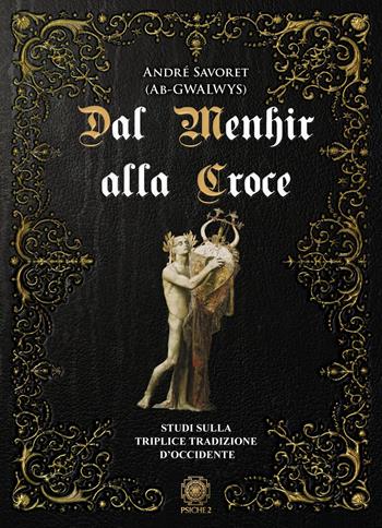 Dal Menhir alla Croce. Studi sulla Triplice Tradizione d'Occidente - André (AB Gwalwys) Savoret - Libro Psiche 2 2021 | Libraccio.it