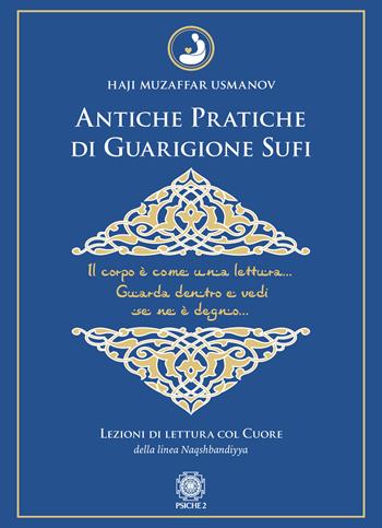 Antiche pratiche di guarigione Sufi. Lezioni di lettura col Cuore della linea Naqshbandiyya - Haji Muzaffar Usmanov - Libro Psiche 2 2021 | Libraccio.it
