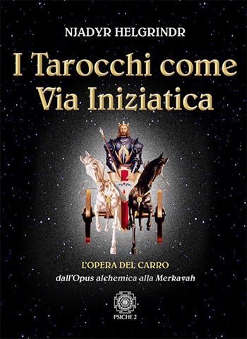 I tarocchi come via iniziatica. L'opera del carro dall'Opus alchemica alla Merkavah - Njadyr Helgrindr - Libro Psiche 2 2021 | Libraccio.it