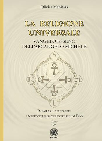 La religione universale. Vangelo esseno dell'arcangelo Michele - Olivier Manitara - Libro Psiche 2 2021 | Libraccio.it