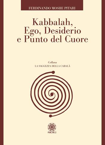 Kabbalah, ego, desiderio e punto del cuore - Ferdinando Moshe Pitari - Libro Psiche 2 2021, La saggezza della cabalà | Libraccio.it