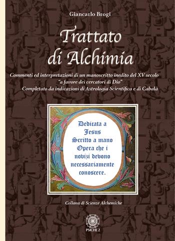 Trattato di alchimia. Commenti ed interpretazioni di un manoscritto inedito del XV secolo «a favore dei cercatori di Dio» completato da indicazioni di astrologia scientifica e di cabalà - Giancarlo Brogi - Libro Psiche 2 2021, Scienze alchemiche | Libraccio.it