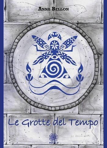 Le grotte del tempo - Anna Bellon - Libro Psiche 2 2021 | Libraccio.it