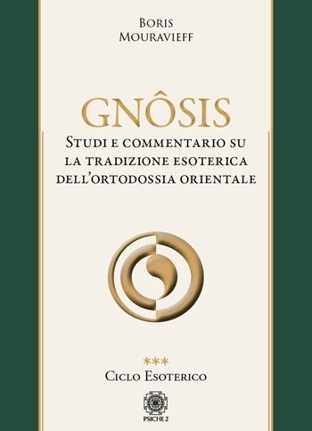 Gnôsis. Studio e commentario su la tradizione esoterica dell'ortodossia orientale. Vol. 3: Ciclo esoterico - Boris Mouravieff - Libro Psiche 2 2022 | Libraccio.it