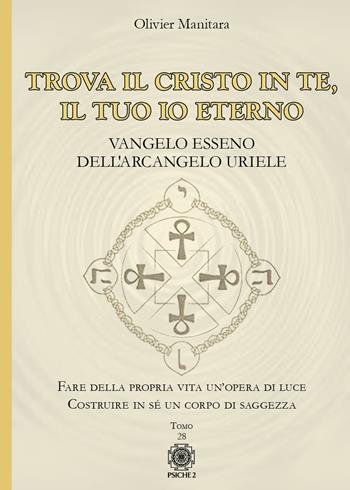 Trova il Cristo in te, il tuo io eterno. Vangelo Esseno dell'Arcangelo Uriele - Olivier Manitara - Libro Psiche 2 2021 | Libraccio.it