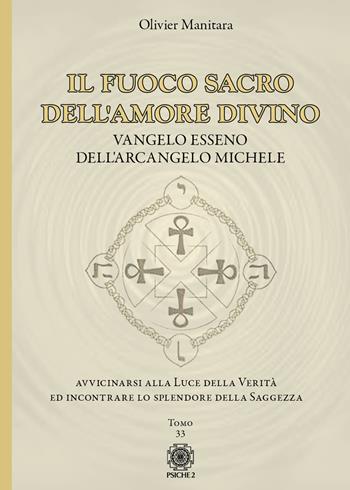 Il fuoco sacro dell'amore divino. Vangelo esseno dell'arcangelo Michele - Olivier Manitara - Libro Psiche 2 2022 | Libraccio.it