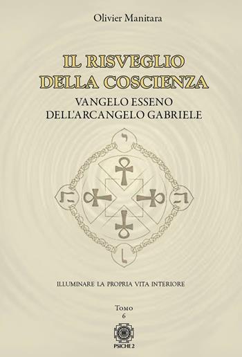 Vangelo esseno dell'arcangelo Michele. Vol. 6: Il risveglio della coscienza - Olivier Manitara - Libro Psiche 2 2022 | Libraccio.it
