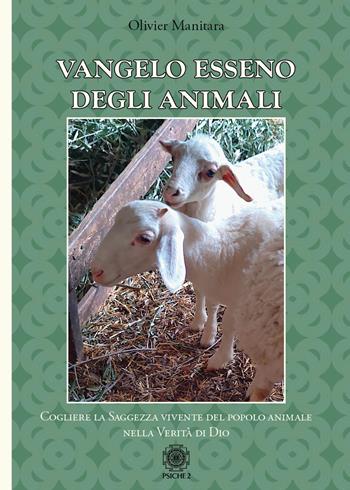 Vangelo esseno degli animali. Cogliere la saggezza vivente del popolo degli animali nella verità di Dio - Olivier Manitara - Libro Psiche 2 2022 | Libraccio.it