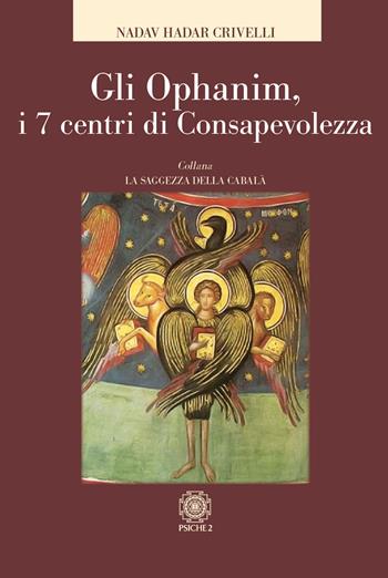 Gli Ophanim. I 7 centri di consapevolezza - Nadav Hadar Crivelli - Libro Psiche 2 2022, La saggezza della cabalà | Libraccio.it