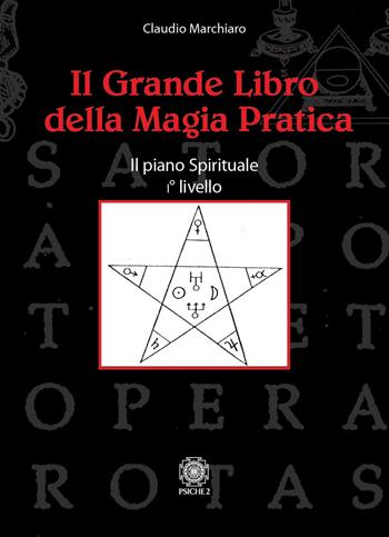 Il grande libro della magia pratica. Il piano spirituale. 1° livello - Claudio Marchiaro - Libro Psiche 2 2022 | Libraccio.it