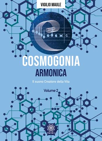 Cosmogonia. Armonica. Il suono, creatore della vita. Vol. 2 - Vigilio Maule - Libro Psiche 2 2023 | Libraccio.it