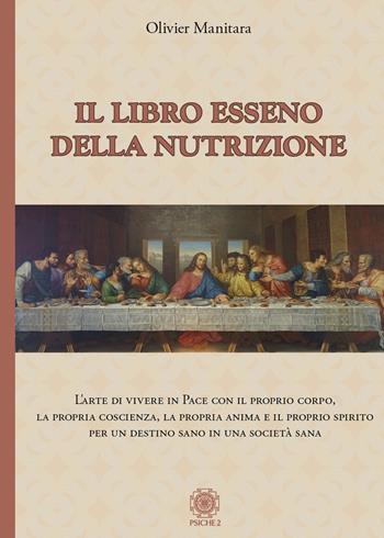 Libro esseno della nutrizione. L'arte di vivere in pace con il proprio corpo, la propria coscienza, la propria anima e il proprio spirito per un destino sano in una società sana - Olivier Manitara - Libro Psiche 2 2023 | Libraccio.it