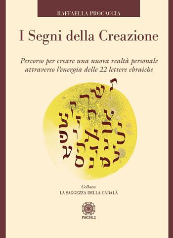 I segni della creazione. Percorso per creare una nuova realtà personale attraverso l’energia delle 22 lettere ebraiche. Con 22 carte - Raffaella Procaccia - Libro Psiche 2 2023 | Libraccio.it