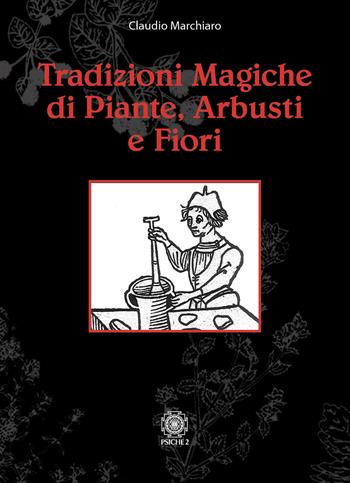 Tradizioni magiche di alberi arbusti e fiori - Claudio Marchiaro - Libro Psiche 2 2023 | Libraccio.it