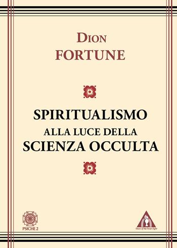 Lo spiritualismo alla luce della scienza occulta - Dion Fortune - Libro Psiche 2 2023 | Libraccio.it