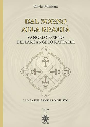 Dal sogno alla realtà. Vangelo Esseno dell'Arcangelo Raffaele. Vol. 11 - Olivier Manitara - Libro Psiche 2 2023 | Libraccio.it