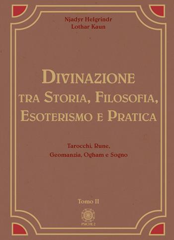Divinazione. Tra storia, filosofia, esoterismo e pratica. Vol. 2: Tarocchi, rune, geomanzia, ogham e sogno - Njadyr Helgrindr, Lothar Kaun - Libro Psiche 2 2024 | Libraccio.it
